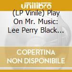 (LP Vinile) Play On Mr. Music: Lee Perry Black Ark Days / Various vinile