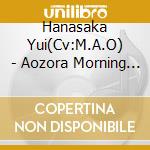 Hanasaka Yui(Cv:M.A.O) - Aozora Morning Glory cd musicale di Hanasaka Yui(Cv:M.A.O)