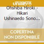 Ohshiba Hiroki - Hikari Ushinaedo Sono Saki He cd