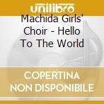 Machida Girls' Choir - Hello To The World cd