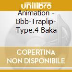 Animation - Bbb-Traplip- Type.4 Baka cd