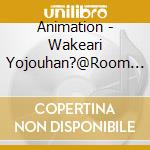 Animation - Wakeari Yojouhan?@Room 1 cd