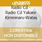 Radio Cd - Radio Cd Yakate Kimininaru-Watas cd