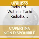 Radio Cd - Watashi Tachi Radioha Heikinchi cd