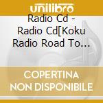 Radio Cd - Radio Cd[Koku Radio Road To 2020] cd