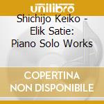 Shichijo Keiko - Elik Satie: Piano Solo Works cd