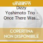Dizzy Yoshimoto Trio - Once There Was A Way cd musicale