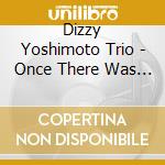 Dizzy Yoshimoto Trio - Once There Was A Way cd