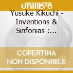 Yusuke Kikuchi - Inventions & Sinfonias : Yusuke Kikuchi cd