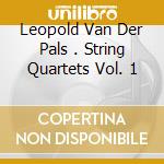 Leopold Van Der Pals . String Quartets Vol. 1 cd