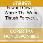 Edward Cowie - Where The Wood Thrush Forever Sings (2 Cd) cd