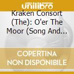 Kraken Consort (The): O'er The Moor (Song And Dances From Scotland And Ireland) cd
