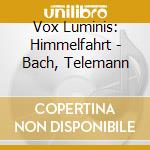Vox Luminis: Himmelfahrt - Bach, Telemann cd