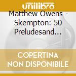Matthew Owens - Skempton: 50 Preludesand Fugues For Organ (2 Cd) cd