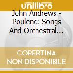 John Andrews - Poulenc: Songs And Orchestral Pieces cd