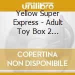 Yellow Super Express - Adult Toy Box 2 -The Piano Trio- Hiki No Bigaku cd musicale di Yellow Super Express