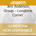 Jimi Anderson Group - Longtime Comin' cd
