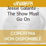 Jessie Galante - The Show Must Go On cd musicale di Jessie Galante
