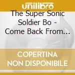 The Super Sonic Soldier Bo - Come Back From The Dead cd