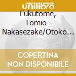Fukutome, Tomio - Nakasezake/Otoko No Miren cd