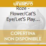 Roze - Flower/Cat'S Eye/Let'S Play With Fire cd