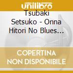 Tsubaki Setsuko - Onna Hitori No Blues Yumemi Kawa cd musicale