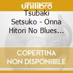 Tsubaki Setsuko - Onna Hitori No Blues Yumemi Kawa cd