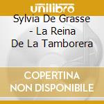 Sylvia De Grasse - La Reina De La Tamborera cd musicale di Sylvia De Grasse