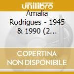 Amalia Rodrigues - 1945 & 1990 (2 Cd) cd