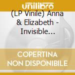 (LP Vinile) Anna & Elizabeth - Invisible Comes To Us vinile