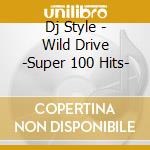 Dj Style - Wild Drive -Super 100 Hits- cd