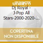 Dj Royal - J-Pop All Stars-2000-2020- Mixed By Dj Royal cd