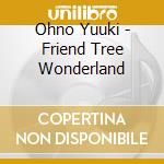 Ohno Yuuki - Friend Tree Wonderland cd