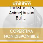 Trickstar - Tv Anime[Ansan Bull Sutazu!]Ed Theme Song