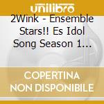 2Wink - Ensemble Stars!! Es Idol Song Season 1 2Wink cd musicale