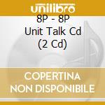 8P - 8P Unit Talk Cd (2 Cd) cd