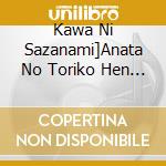 Kawa Ni Sazanami]Anata No Toriko Hen (2 Cd) cd