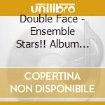 Double Face - Ensemble Stars!! Album Series - Trip (2 Cd) cd musicale