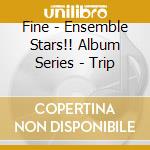 Fine - Ensemble Stars!! Album Series - Trip cd