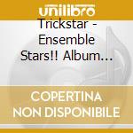 Trickstar - Ensemble Stars!! Album Series - Trip cd