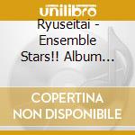 Ryuseitai - Ensemble Stars!! Album Series - Trip (2 Cd) cd