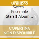 Switch - Ensemble Stars!! Album Series - Trip (2 Cd) cd musicale