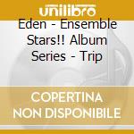 Eden - Ensemble Stars!! Album Series - Trip cd