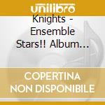 Knights - Ensemble Stars!! Album Series - Trip (2 Cd) cd musicale