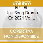 8P - 8P Unit Song Drama Cd 2024 Vol.1 cd musicale