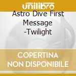 Astro Dive First Message -Twilight cd