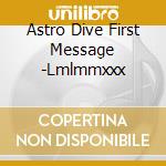 Astro Dive First Message -Lmlmmxxx cd