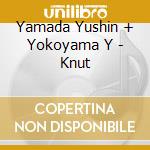 Yamada Yushin + Yokoyama Y - Knut cd musicale