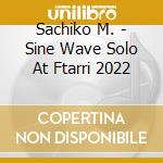 Sachiko M. - Sine Wave Solo At Ftarri 2022 cd