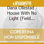 Dana Ollestad - House With No Light (Field Notes On Two Occurrences) cd